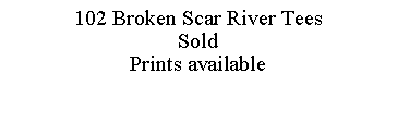 Text Box: 102 Broken Scar River TeesSoldPrints available