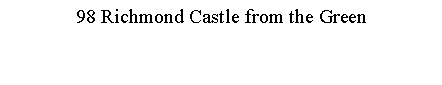 Text Box: 98 Richmond Castle from the Green
