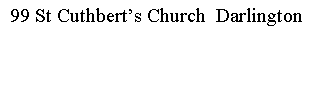 Text Box: 99 St Cuthberts Church  Darlington