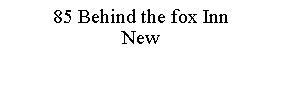 Text Box: 85 Behind the fox InnNew