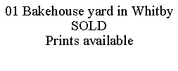 Text Box: 01 Bakehouse yard in WhitbySOLDPrints available