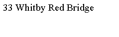 Text Box: 33 Whitby Red Bridge