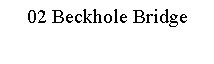 Text Box: 02 Beckhole Bridge