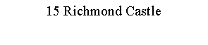 Text Box: 15 Richmond Castle