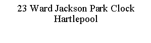 Text Box: 23 Ward Jackson Park ClockHartlepool