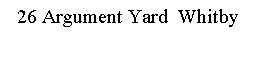 Text Box: 26 Argument Yard  Whitby