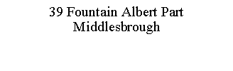 Text Box: 39 Fountain Albert PartMiddlesbrough