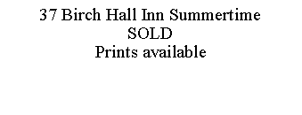 Text Box: 37 Birch Hall Inn SummertimeSOLDPrints available