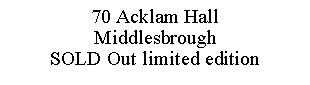 Text Box: 70 Acklam HallMiddlesbroughSOLD Out limited edition