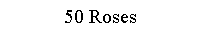 Text Box: 50 Roses