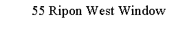 Text Box: 55 Ripon West Window