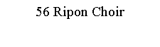 Text Box: 56 Ripon Choir