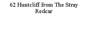 Text Box: 62 Huntcliff from The StrayRedcar