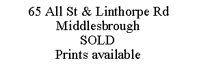 Text Box: 65 All St & Linthorpe RdMiddlesbroughSOLDPrints available