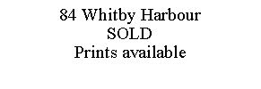 Text Box: 84 Whitby HarbourSOLDPrints available