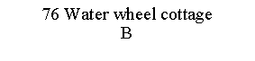 Text Box: 76 Water wheel cottageB