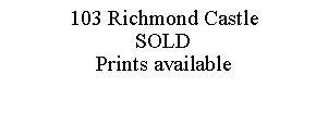 Text Box: 103 Richmond CastleSOLDPrints available