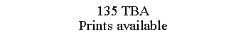 Text Box: 135 TBAPrints available
